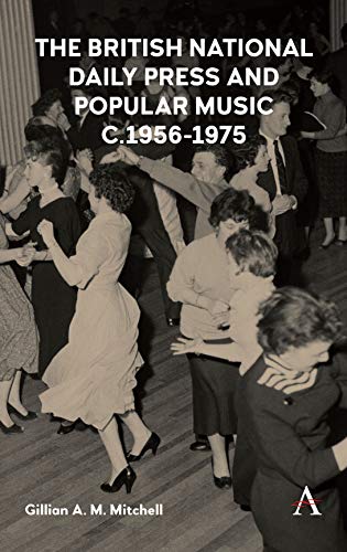 British National Daily Press and Popular Music, C.1956-1975 (Anthem Studies in British History, Band 1)