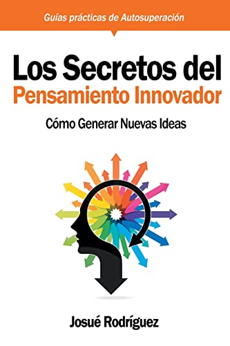 Los Secretos Del Pensamiento Innovador: Cómo generar nuevas ideas (Guías Prácticas de Autosuperación)