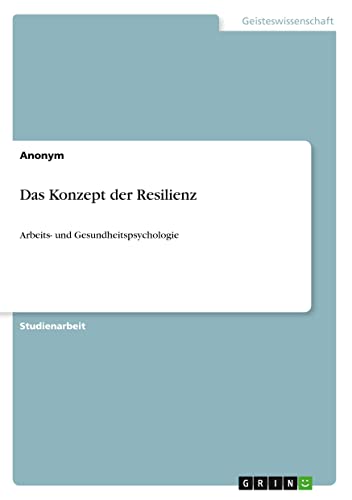 Das Konzept der Resilienz: Arbeits- und Gesundheitspsychologie