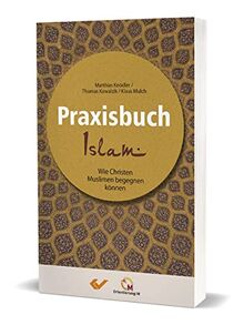 Praxisbuch Islam: Wie Christen Muslimen begegnen können