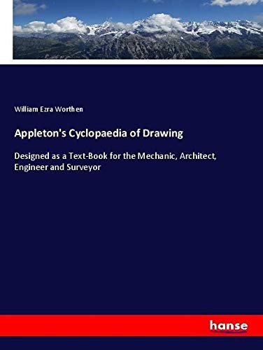 Appleton's Cyclopaedia of Drawing: Designed as a Text-Book for the Mechanic, Architect, Engineer and Surveyor
