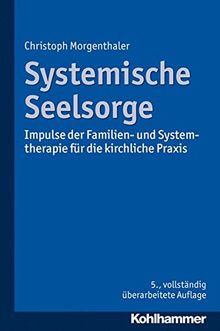 Systemische Seelsorge: Impulse der Familien- und Systemtherapie für die kirchliche Praxis