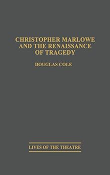 Christopher Marlowe and the Renaissance of Tragedy (Lives of the Theatre)