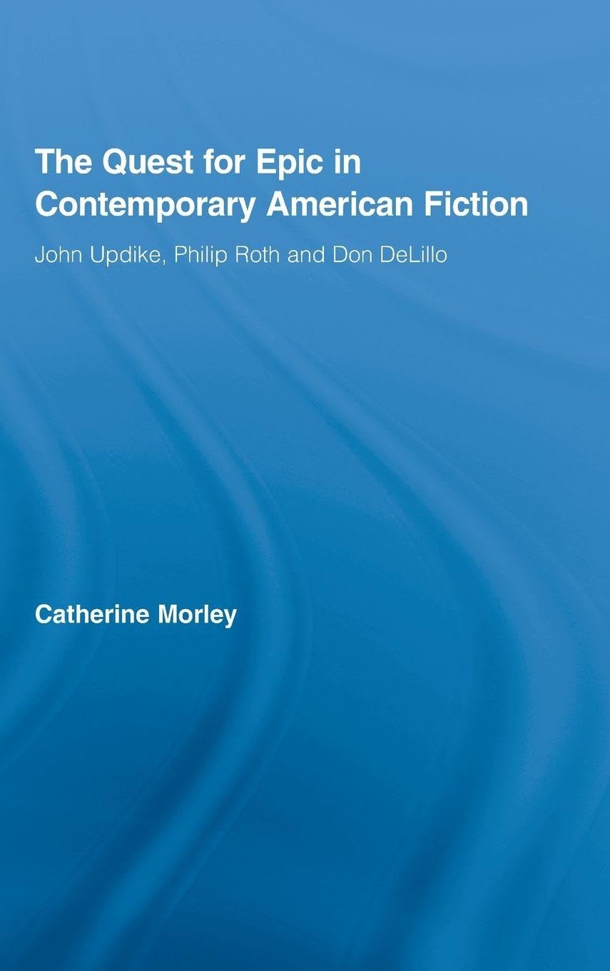 The Quest for Epic in Contemporary American Fiction: John Updike, Philip Roth and Don DeLillo (Routledge Transnational Perspectives on American Literature, Band 8)