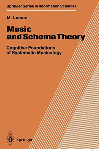 Music and Schema Theory: Cognitive Foundations of Systematic Musicology (Springer Series in Information Sciences, 31, Band 31)