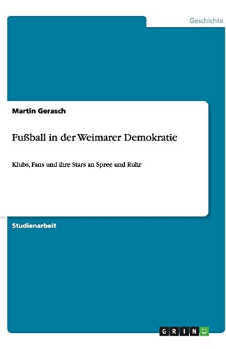 Fußball in der Weimarer Demokratie: Klubs, Fans und ihre Stars an Spree und Ruhr