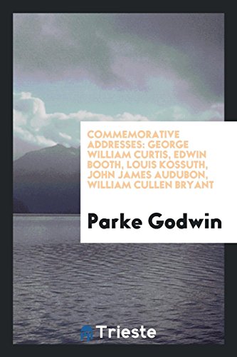 Commemorative addresses: George William Curtis, Edwin Booth, Louis Kossuth, John James Audubon, William Cullen Bryant