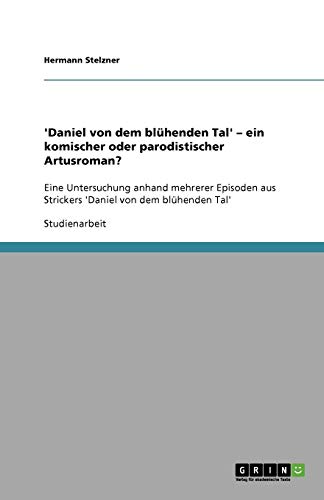 'Daniel von dem blühenden Tal' - ein komischer oder parodistischer Artusroman?: Eine Untersuchung anhand mehrerer Episoden aus Strickers 'Daniel von dem blühenden Tal'