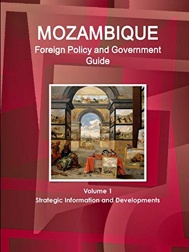 Mozambique Foreign Policy and Government Guide Volume 1 Strategic Information and Developments (World Strategic and Business Information Library)