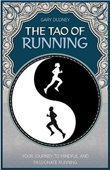The Tao of Running: Your Journey to Mindful and Passionate Running