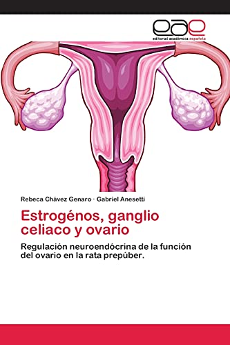 Estrogénos, ganglio celiaco y ovario: Regulación neuroendócrina de la función del ovario en la rata prepúber.