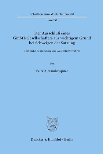 Der Ausschluß eines GmbH-Gesellschafters aus wichtigem Grund bei Schweigen der Satzung. Rechtliche Begründung und Ausschlußverfahren. (Schriften zum Wirtschaftsrecht; WR 51)