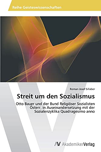 Streit um den Sozialismus: Otto Bauer und der Bund Religiöser Sozialisten Österr. in Auseinandersetzung mit der Sozialenzyklika Quadragesimo anno