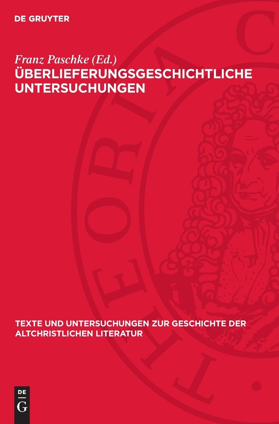 Überlieferungsgeschichtliche Untersuchungen: DE (Texte und Untersuchungen zur Geschichte der altchristlichen Literatur, 125)