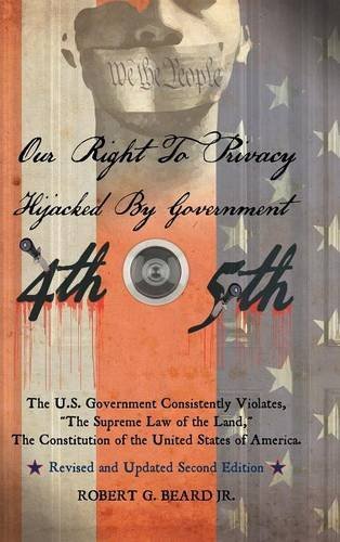 Our Right to Privacy-Hijacked by Government: The U.S. Government Consistently Violates the supreme law of the land, the Constitution of the United ... of America Revised and Updated Second Edition