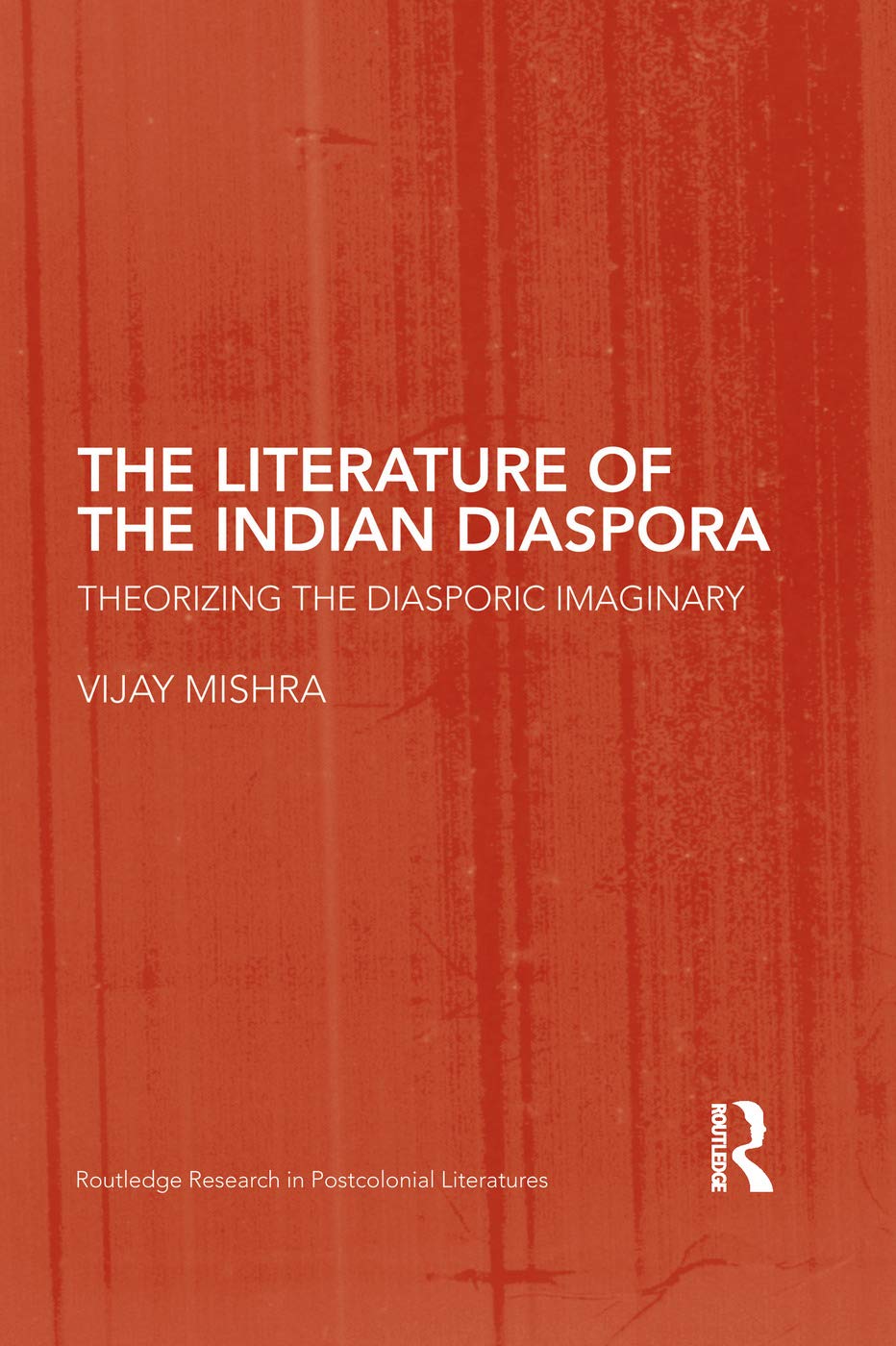 The Literature of the Indian Diaspora: Theorizing the Diasporic Imaginary (Routledge Research in Postcolonial Literatures, 16, Band 16)