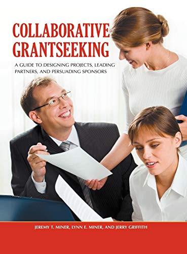 Collaborative Grantseeking: A Guide to Designing Projects, Leading Partners, and Persuading Sponsors