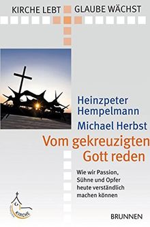 Vom gekreuzigten Gott reden: Wie wir Passion, Sühne und Opfer heute verständlich machen können