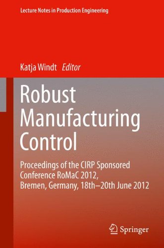 Robust Manufacturing Control: Proceedings of the CIRP Sponsored Conference RoMaC 2012, Bremen, Germany, 18th-20th June 2012 (Lecture Notes in Production Engineering)