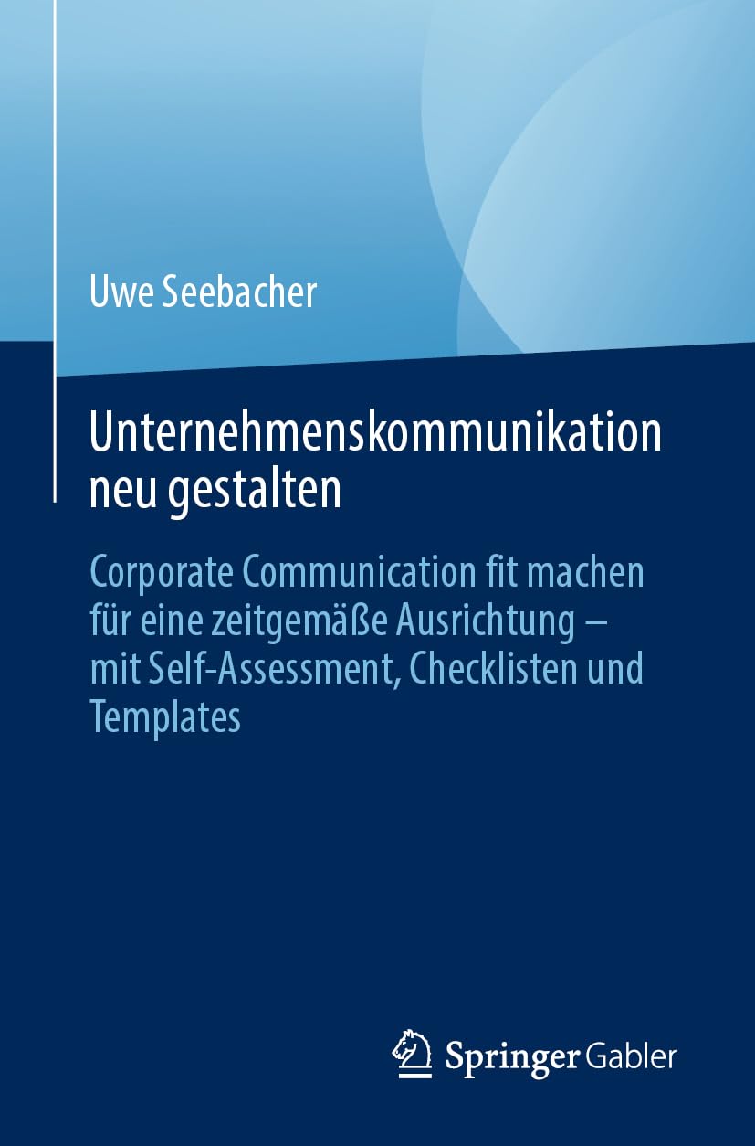 Unternehmenskommunikation neu gestalten: Corporate Communication fit machen für eine zeitgemäße Ausrichtung – mit Self-Assessment, Checklisten und Templates