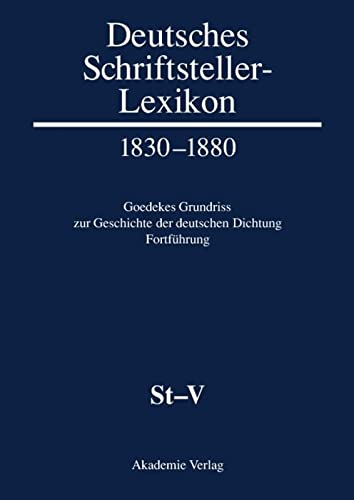 Deutsches Schriftstellerlexikon 1830-1880. Goedekes Grundriss zur Geschichte der deutschen Dichtung - Fortführung: Band ST-V