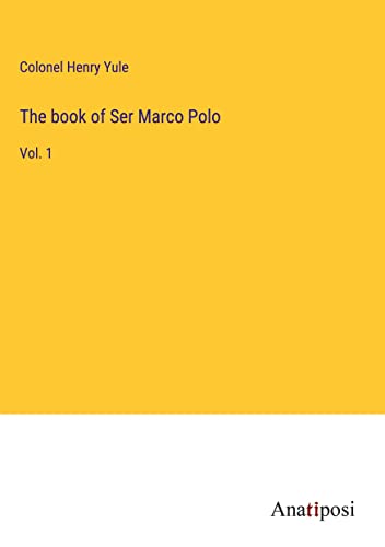 The book of Ser Marco Polo: Vol. 1
