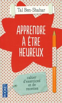 Apprendre à être heureux : cahier d'exercices et de recettes