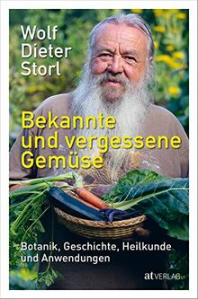 Bekannte und vergessene Gemüse: Botanik, Geschichte, Heilkunde und Anwendungen