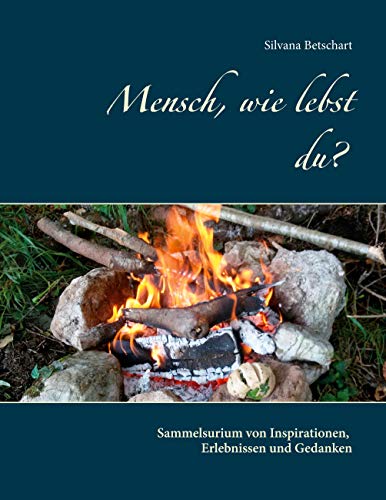 Mensch, wie lebst du?: Sammelsurium von Inspirationen, Erlebnissen und Gedanken