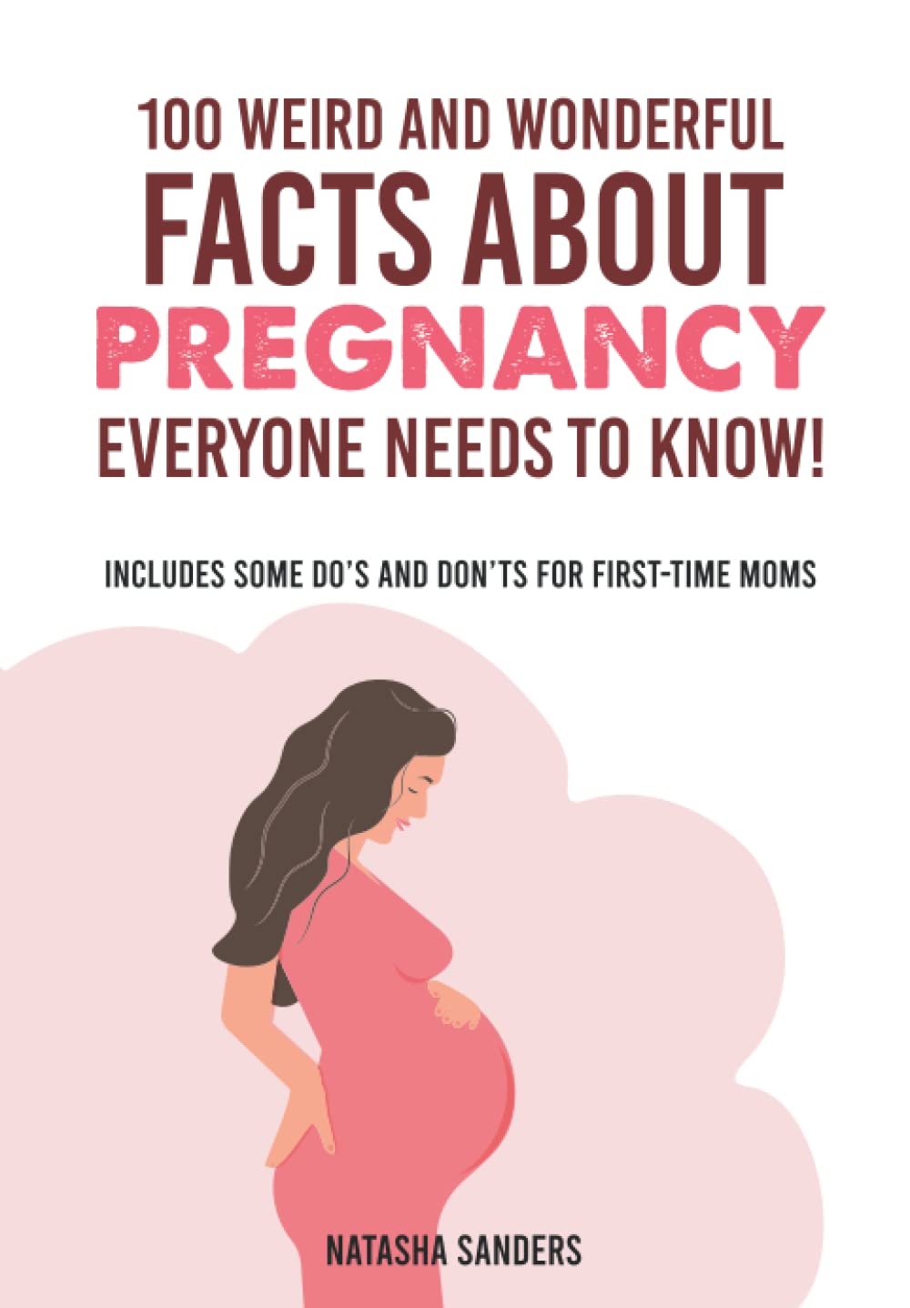 100 weird & wonderful facts about pregnancy everyone needs to know!: Includes some do's and don'ts for first-time moms