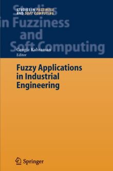 Fuzzy Applications in Industrial Engineering (Studies in Fuzziness and Soft Computing, Band 201)