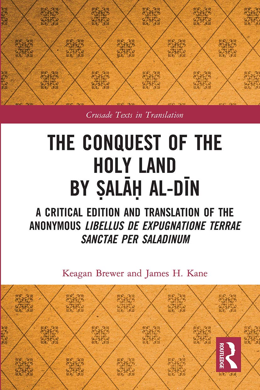The Conquest of the Holy Land by ¿al¿¿ al-D¿n: A critical edition and translation of the anonymous Libellus de expugnatione Terrae Sanctae per Saladinum (Crusade Texts in Translation)