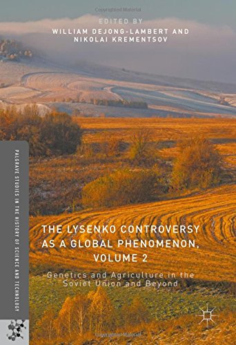 Palgrave Studies in the History of Science and Technology: The Lysenko Controversy as a Global Phenomenon, Volume 2: Genetics and Agriculture in the Soviet Union and Beyond