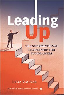Leading Up: Transformational Leadership for Fundraisers (AFP/Wiley Fund Development)