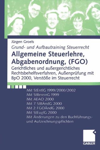 Allgemeine Steuerlehre, Abgabenordnung, (FGO). Gerichtliches und außergerichtliches Rechtsbehelfsverfahren, Außenprüfung mit BpO 2000, Verstöße im Steuerrecht (Grund- und Aufbautraining Steuerrecht)