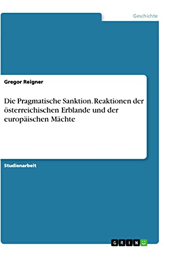 Die Pragmatische Sanktion. Reaktionen der österreichischen Erblande und der europäischen Mächte
