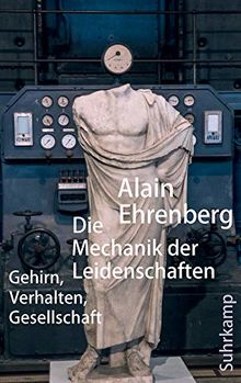 Die Mechanik der Leidenschaften: Gehirn, Verhalten, Gesellschaft