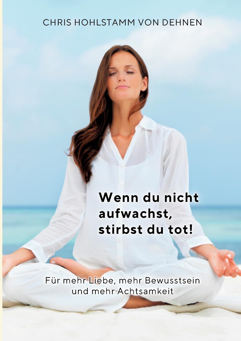 Wenn du nicht aufwachst, stirbst du tot!: Deine Reise zu einem bewussten Leben!