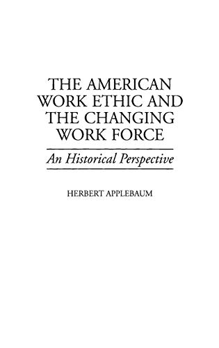 The American Work Ethic and the Changing Work Force: An Historical Perspective (Contributions in Labor Studies)