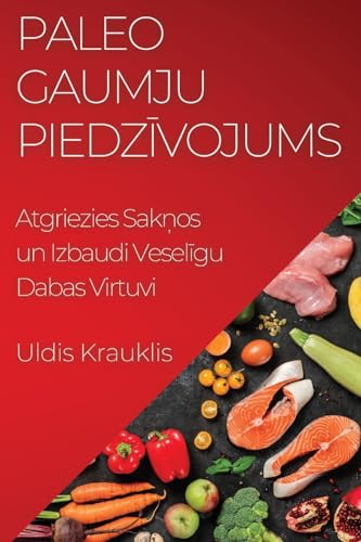 Paleo Gaumju Piedz¿vojums: Atgriezies Sak¿os un Izbaudi Vesel¿gu Dabas Virtuvi