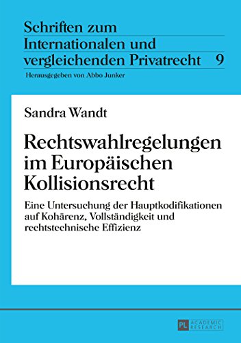 Rechtswahlregelungen im Europäischen Kollisionsrecht: Eine Untersuchung der Hauptkodifikationen auf Kohärenz, Vollständigkeit und rechtstechnische ... und vergleichenden Privatrecht)