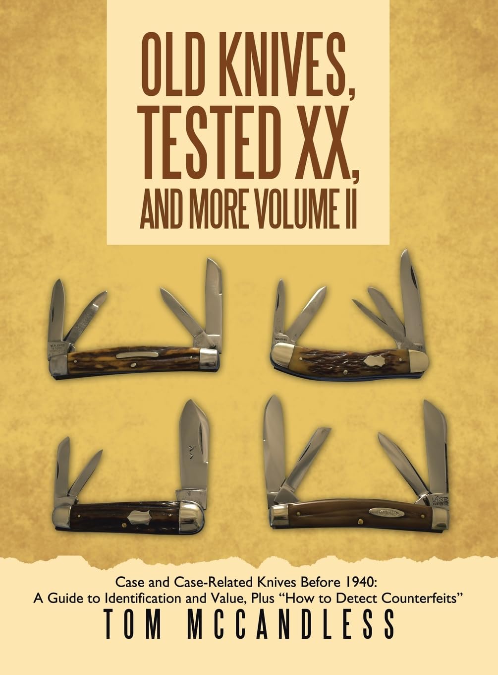Old Knives, Tested XX, And More Volume II: Case and Case-Related Knives Before 1940: A Guide to Identification and Value, Plus How to Detect Counterfeits