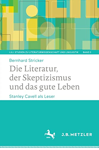 Die Literatur, der Skeptizismus und das gute Leben: Stanley Cavell als Leser (LiLi: Studien zu Literaturwissenschaft und Linguistik, Band 3)