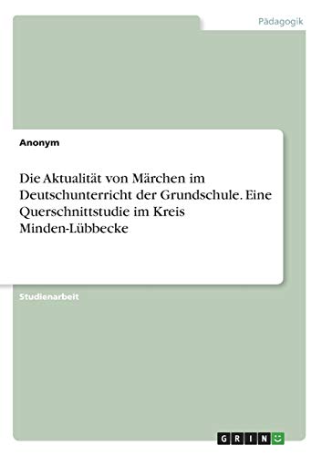 Die Aktualität von Märchen im Deutschunterricht der Grundschule. Eine Querschnittstudie im Kreis Minden-Lübbecke