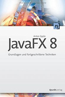 JavaFX 8: Grundlagen und fortgeschrittene Techniken