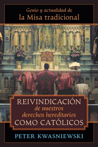 Reivindicación de nuestros derechos hereditarios como católicos: Genio y actualidad de la Misa tradicional