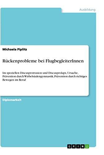 Rückenprobleme bei FlugbegleiterInnen: Im speziellen Discusprotrusion und Discusprolaps, Ursache, Prävention durch Wirbelsäulengymnastik, Prävention durch richtiges Bewegen im Beruf