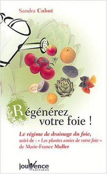 Régénérez votre foie : le régime de drainage du foie. Les plantes amies de votre foie : la phytothérapie du foie