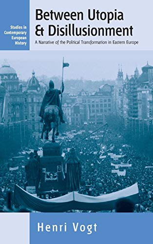 Between Utopia and Disillusionment: A Narrative of the Political Transformation in Eastern Europe (Studies in Contemporary European History, Band 1)
