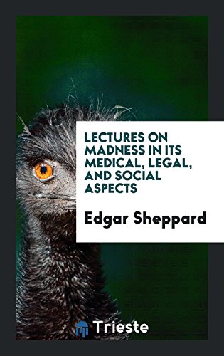 Lectures on Madness in Its Medical, Legal, and Social Aspects
